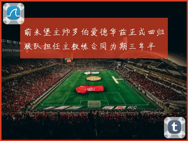 前米堡主帅罗伯爱德华兹正式回归狼队担任主教练合同为期三年半