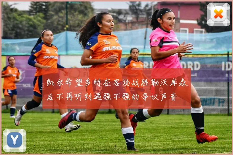凯尔希望多特在客场战胜勒沃库森后不再听到遇强不强的争议声音