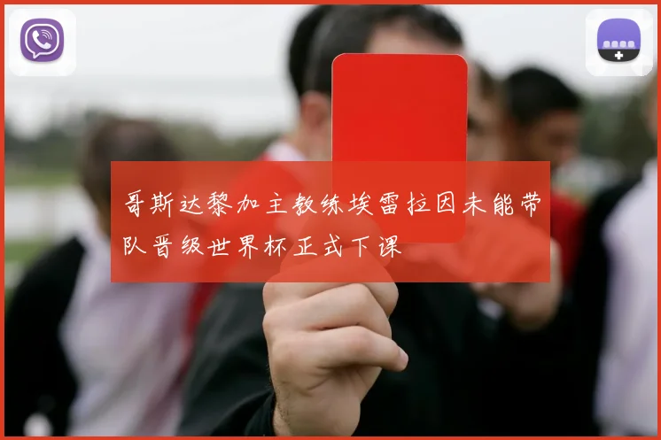 哥斯达黎加主教练埃雷拉因未能带队晋级世界杯正式下课